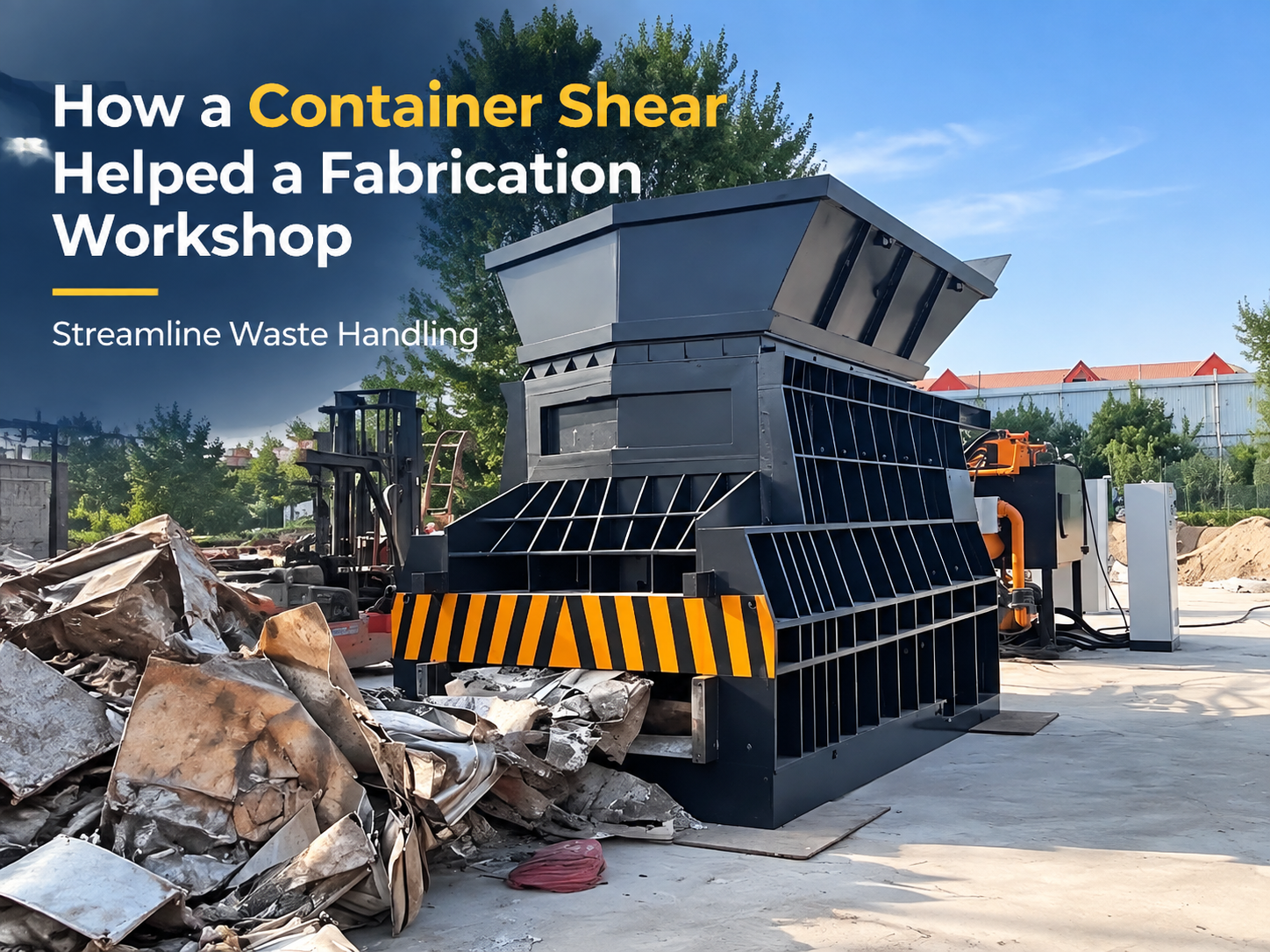 how a container shear helped a fabrication workshop streamline waste handling a case study