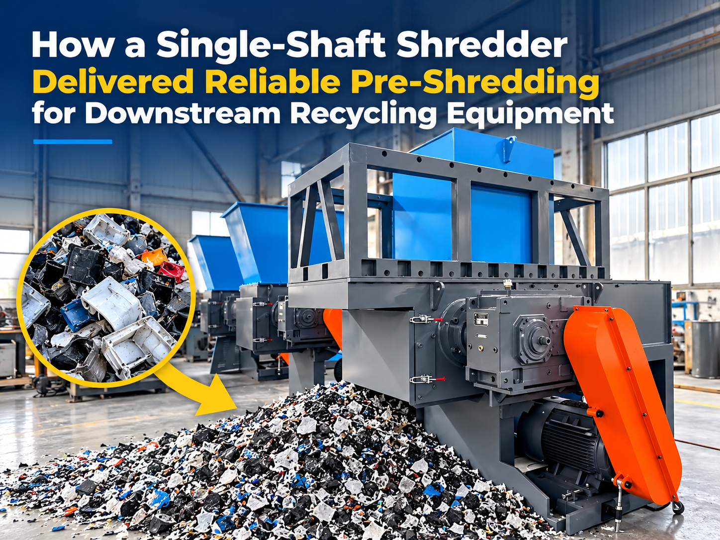 how a single shaft shredder delivered reliable pre shredding for downstream recycling equi