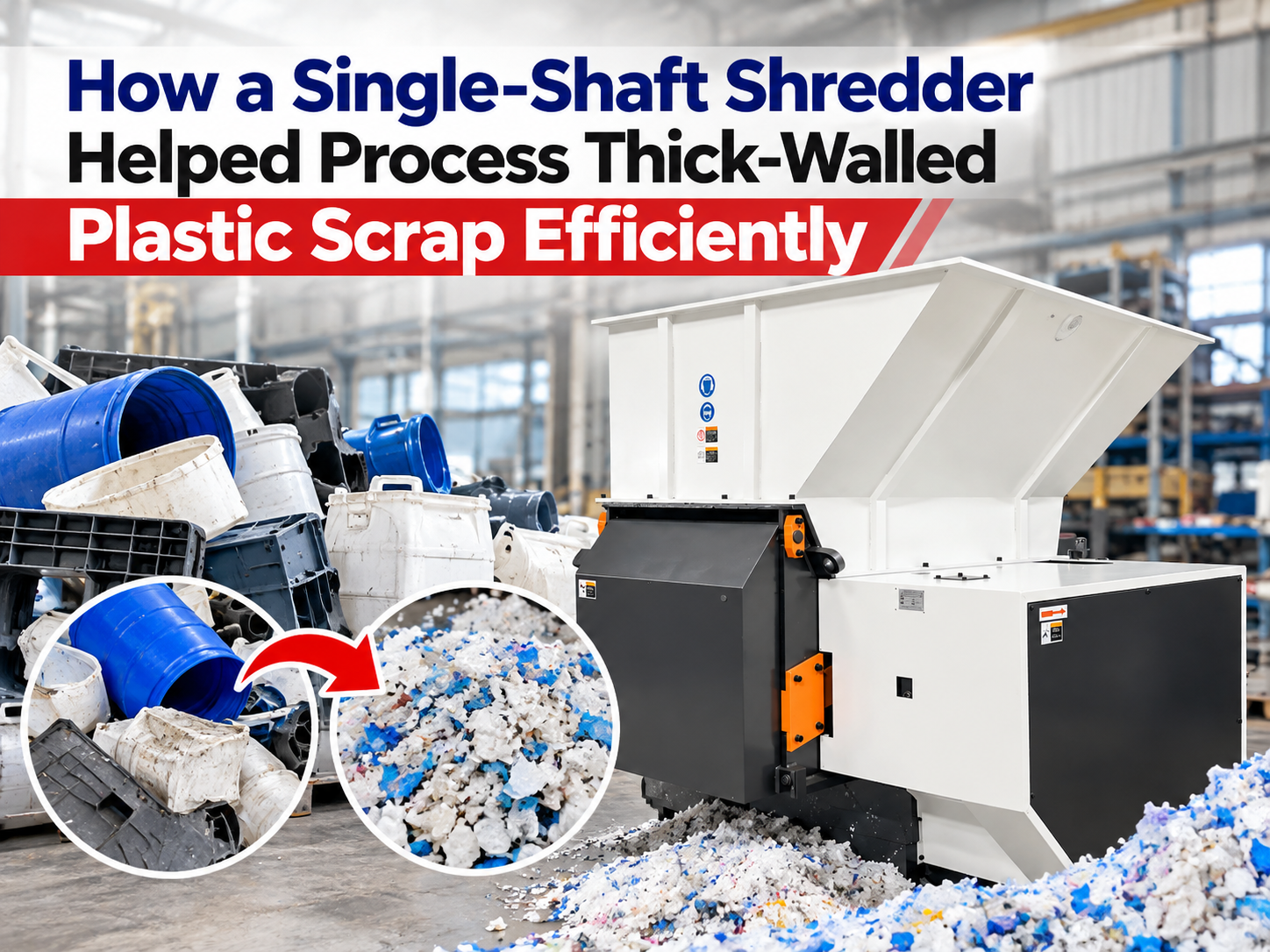 how a single shaft shredder helped process thick walled plastic scrap efficiently 1