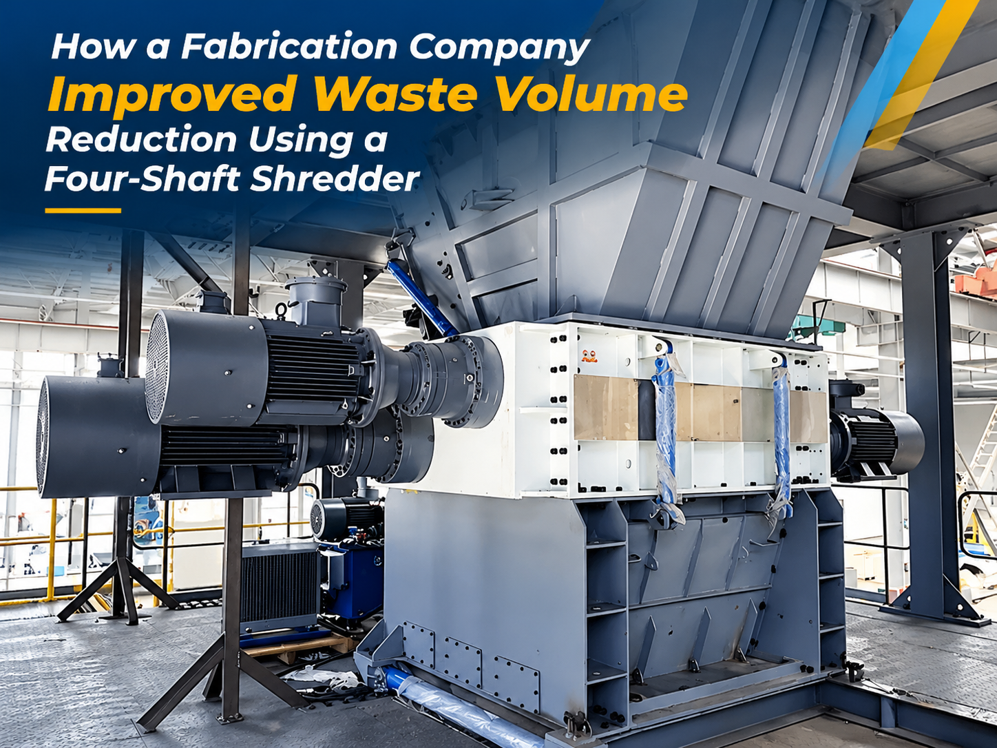 how a fabrication company improved waste volume reduction using a four shaft shredder